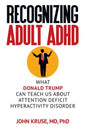 Recognizing Adult ADHD: What Donald Trump Can Teach Us About Attention Deficit Hyperactivity Disorder - Paperback