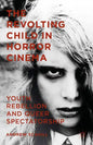 The Revolting Child in Horror Cinema: Youth Rebellion and Queer Spectatorship - Hardcover