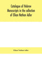 Catalogue of Hebrew manuscripts in the collection of Elkan Nathan Adler - Hardcover