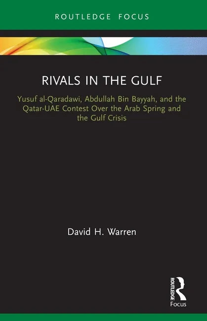 Rivals in the Gulf: Yusuf al-Qaradawi, Abdullah Bin Bayyah, and the Qatar-UAE Contest Over the Arab Spring and the Gulf Crisis - Paperback