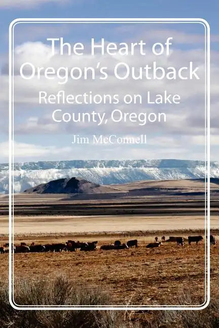 The Heart of Oregon's Outback: Reflections on Lake County, Oregon - Paperback