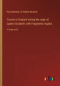 Travels in England during the reign of Queen Elizabeth; with Fragmenta regalia: in large print - Paperback