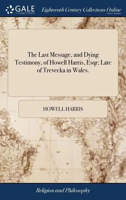 The Last Message, and Dying Testimony, of Howell Harris, Esqr; Late of Trevecka in Wales. - Hardcover