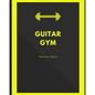 Guitar Gym: Exercise manual for speed, accuracy, and finger independence - Paperback