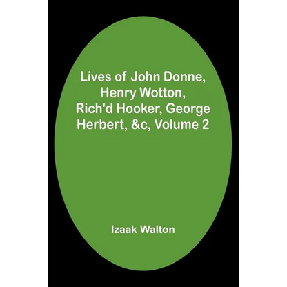 Lives of John Donne, Henry Wotton, Rich'd Hooker, George Herbert, &c, Volume 2 - Paperback