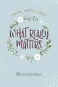 What Really Matters: Faith, Hope, Love: 365 Daily Devotions from Our Daily Bread - Paperback