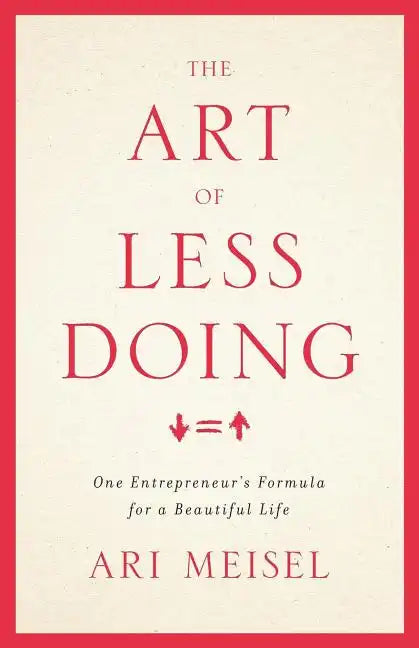The Art Of Less Doing: One Entrepreneur's Formula for a Beautiful Life - Paperback