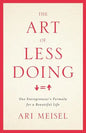The Art Of Less Doing: One Entrepreneur's Formula for a Beautiful Life - Paperback
