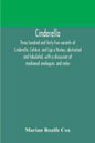 Cinderella; three hundred and forty-five variants of Cinderella, Catskin, and Cap o'Rushes, abstracted and tabulated, with a discussion of mediaeval a - Paperback