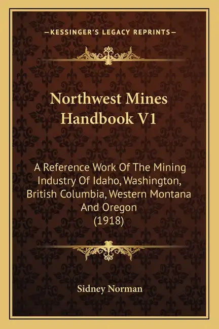 Northwest Mines Handbook V1: A Reference Work Of The Mining Industry Of Idaho, Washington, British Columbia, Western Montana And Oregon (1918) - Paperback