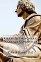 Great Astronomers: Nicolaus Copernicus Robert Stawell Ball - Paperback