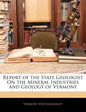 Report of the State Geologist on the Mineral Industries and Geology of Vermont - Paperback