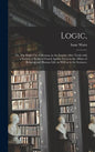 Logic,: or, The Right Use of Reason, in the Inquiry After Truth With a Variety of Rules to Guard Against Error in the Affairs - Hardcover