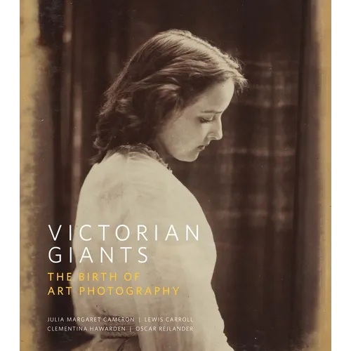 Victorian Giants: The Birth of Art Photography - Hardcover