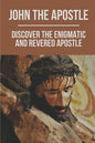 John The Apostle: Discover The Enigmatic And Revered Apostle: Son Of Thunder To Apostle Of Love - Paperback
