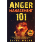 Anger Management 101: Discover How You Can Build Powerful Emotional Intelligence, Dramatically Improve Your Relationships and Kids, and Fina - Paperback