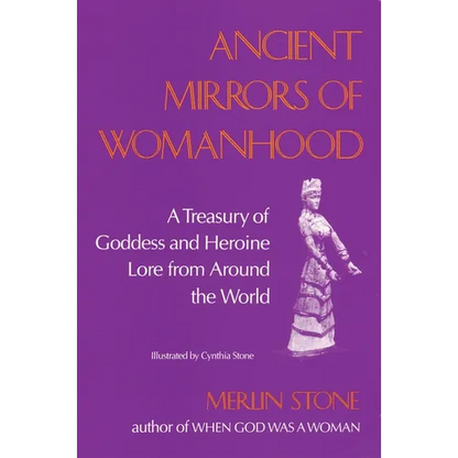 Ancient Mirrors of Womanhood: A Treasury of Goddess and Heroine Lore from Around the World - Paperback
