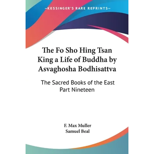 The Fo Sho Hing Tsan King a Life of Buddha by Asvaghosha Bodhisattva: The Sacred Books of the East Part Nineteen - Paperback