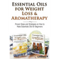 Essential Oils For Weight Loss & Aromatherapy: Proven Steps and Strategies on How to Make Essential Oils for Beginners - Paperback