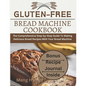 Gluten-Free Bread Machine Cookbook: The Comprehensive Step-by-Step Guide To Making Delicious Bread Recipes With Your Bread Machine - Paperback