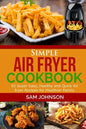 Simple Air Fryer cookbook: 50 Super Easy, Healthy and Quick Air fryer Recipes for Healthier Family - Paperback
