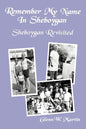 Remember My Name In Sheboygan - Sheboygan Revisited: More Stories About Growing Up In Sheboygan - Paperback