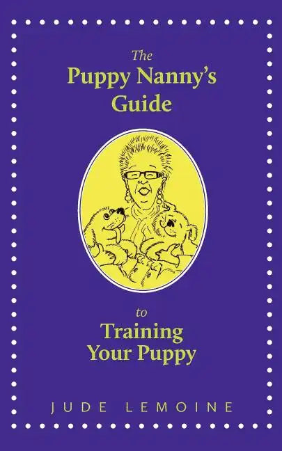 The Puppy Nanny's Guide to Training Your Puppy - Paperback