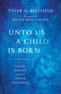 Unto Us a Child Is Born: Isaiah, Advent, and Our Jewish Neighbors - Paperback