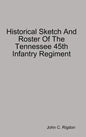 Historical Sketch And Roster Of The Tennessee 45th Infantry Regiment - Hardcover