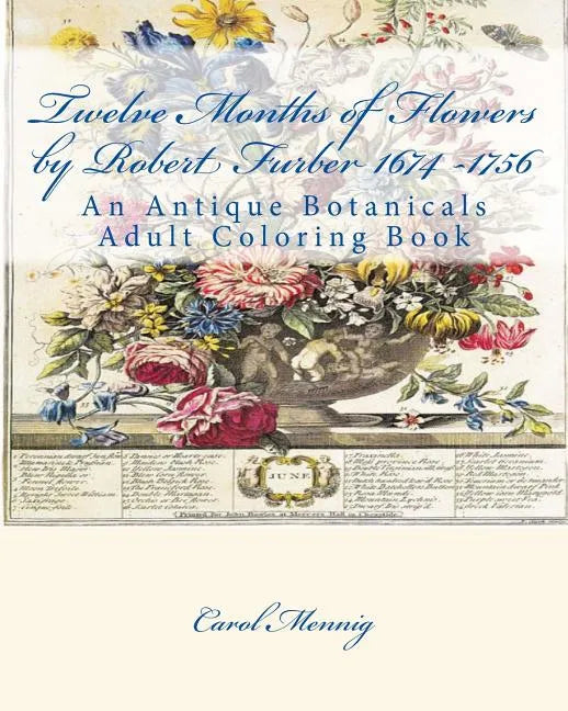 Twelve Months of Flowers by Robert Furber 1674 -1756: An Antique Botanicals Adult Coloring Book - Paperback