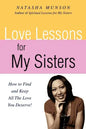 Love Lessons for My Sisters: How to Find and Keep All the Love You Deserve! - Paperback
