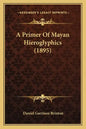 A Primer Of Mayan Hieroglyphics (1895) - Paperback