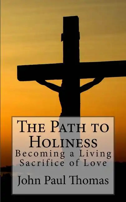 The Path to Holiness: Becoming a Living Sacrifice of Love - Paperback