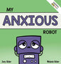 My Anxious Robot: A Children's Social Emotional Book About Managing Feelings of Anxiety - Hardcover