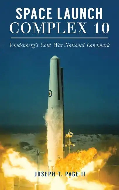 Space Launch Complex 10: Vandenberg's Cold War National Landmark - Hardcover