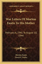 War Letters of Morton Eustis to His Mother: February 6, 1941 to August 10, 1944 - Paperback