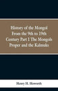 History of the Mongols from the 9th to the 19th Century: Part 1 the Mongols Proper and the Kalmyks - Paperback