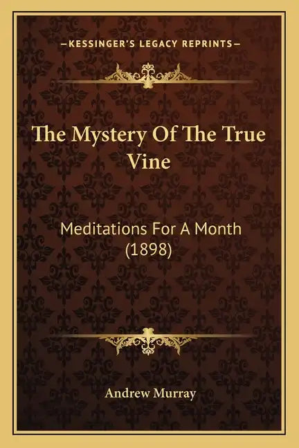 The Mystery Of The True Vine: Meditations For A Month (1898) - Paperback