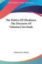 The Politics of Obedience the Discourse of Voluntary Servitude - Hardcover