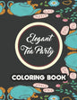 Elegant Tea Party Coloring Book: Calming Coloring Pages With Tea Inspired Designs, Relaxing Illustrations To Color For Tea Lovers - Paperback