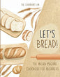 Let's Bread!-The Bread Machine Cookbook for Beginners: The Ultimate 100 + 1 No-Fuss and Easy to Follow Bread Machine Recipes Guide for Your Tasty Home - Paperback
