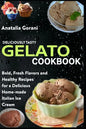 Deliciously Tasty Gelato Cookbook: Bold, Fresh Flavors and Healthy Recipes for a Delicious Home-made Italian Ice Cream - Paperback