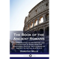 The Book of the Ancient Romans: An Introduction to the History and Civilization of Rome from the Traditional Date of the Founding of the City to its F - Paperback