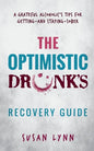 The Optimistic Drunk's Recovery Guide: A Grateful Alcoholic's Tips for Getting-and Staying-Sober - Paperback