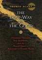 The Lost Way to the Good: Dionysian Platonism, Shin Buddhism, and the Shared Quest to Reconnect a Divided World - Hardcover