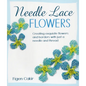 Needle Lace Flowers: Creating Exquisite Flowers and Borders with Just a Needle and Thread - Paperback