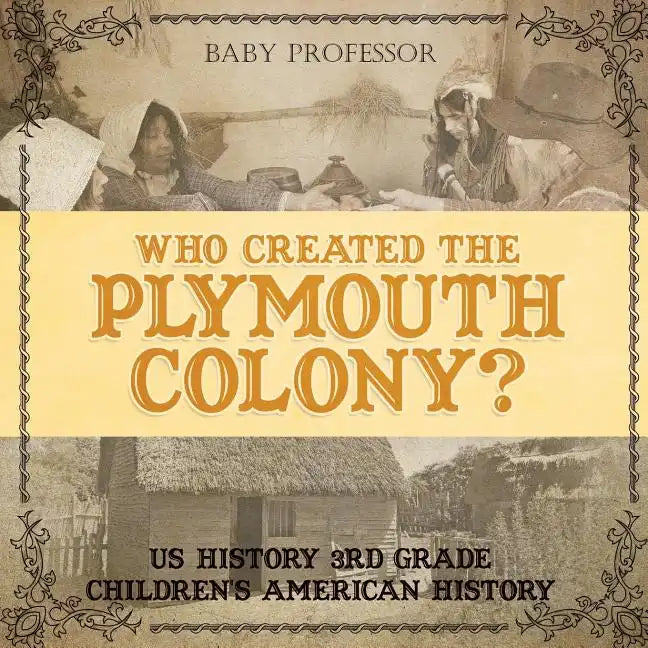 Who Created the Plymouth Colony? US History 3rd Grade Children's American History - Paperback