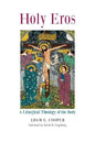 Holy Eros: A Liturgical Theology of the Body - Paperback