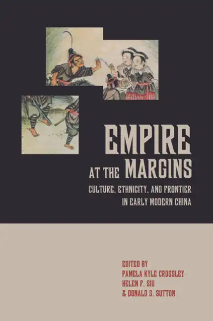 Empire at the Margins: Culture, Ethnicity, and Frontier in Early Modern China Volume 28 - Hardcover