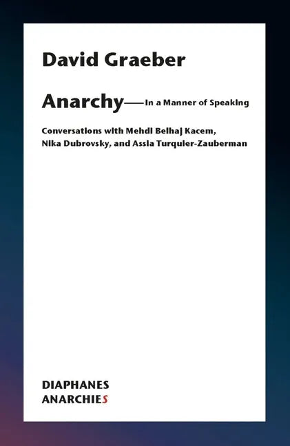 Anarchy--In a Manner of Speaking: Conversations with Mehdi Belhaj Kacem, Nika Dubrovsky, and Assia Turquier-Zauberman - Paperback